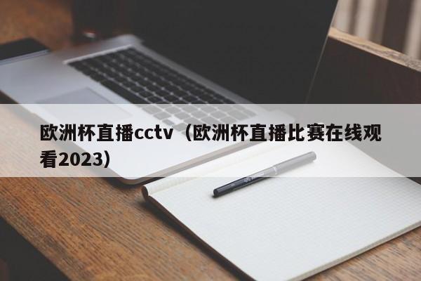 欧洲杯直播cctv（欧洲杯直播比赛在线观看2023）