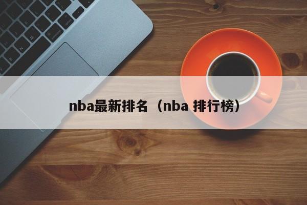 nba最新排名（nba 排行榜）