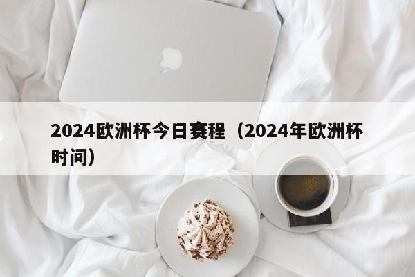 2024欧洲杯今日赛程（2024年欧洲杯时间）