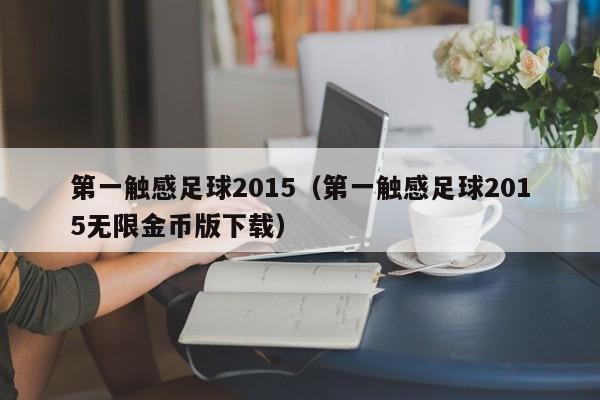 第一触感足球2015（第一触感足球2015无限金币版下载）