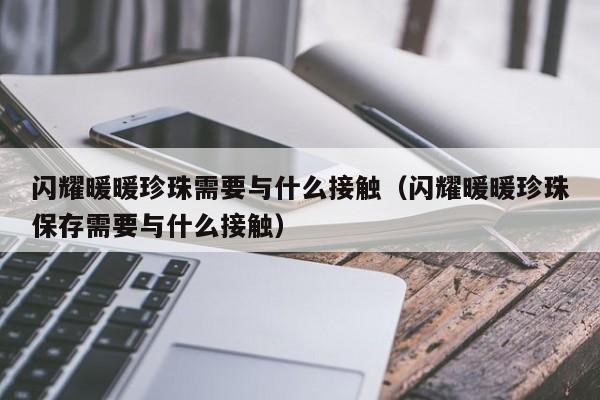 闪耀暖暖珍珠需要与什么接触（闪耀暖暖珍珠保存需要与什么接触）